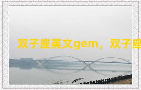 双子座英文gem，双子座英文歌