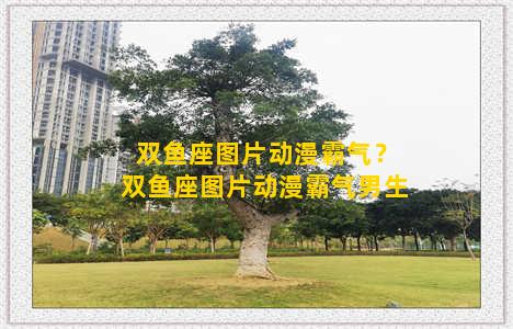 双鱼座图片动漫霸气？双鱼座图片动漫霸气男生